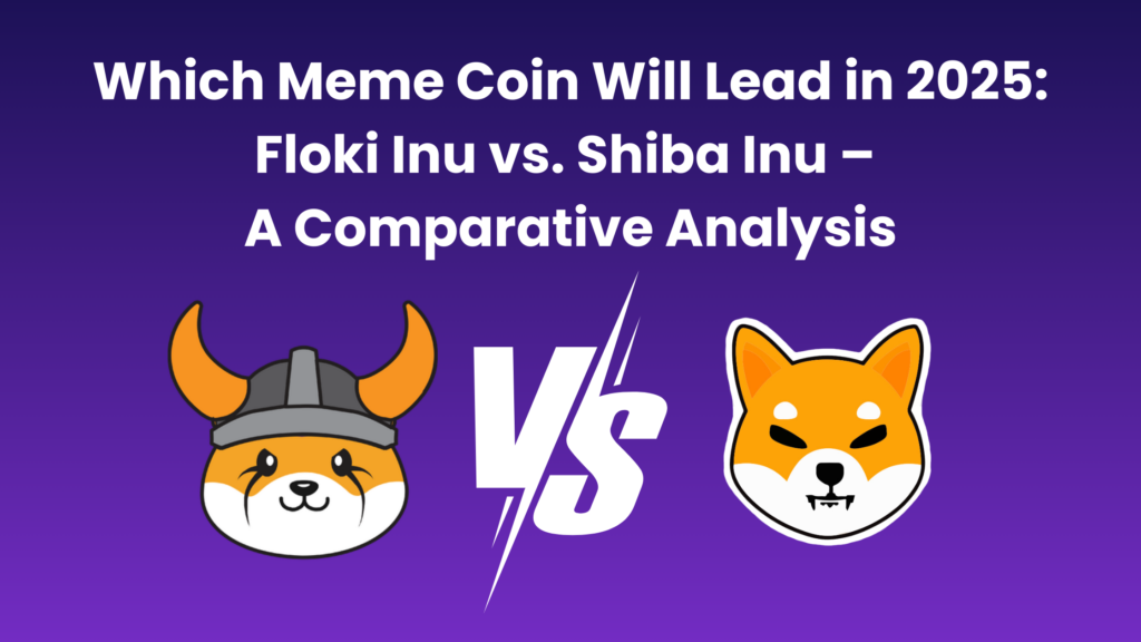 Which Meme Coin Will Lead in 2025: Floki Inu vs. Shiba Inu – A Comparative Analysis
